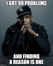 Meme with text: I got 99 problems and finding a reason is one