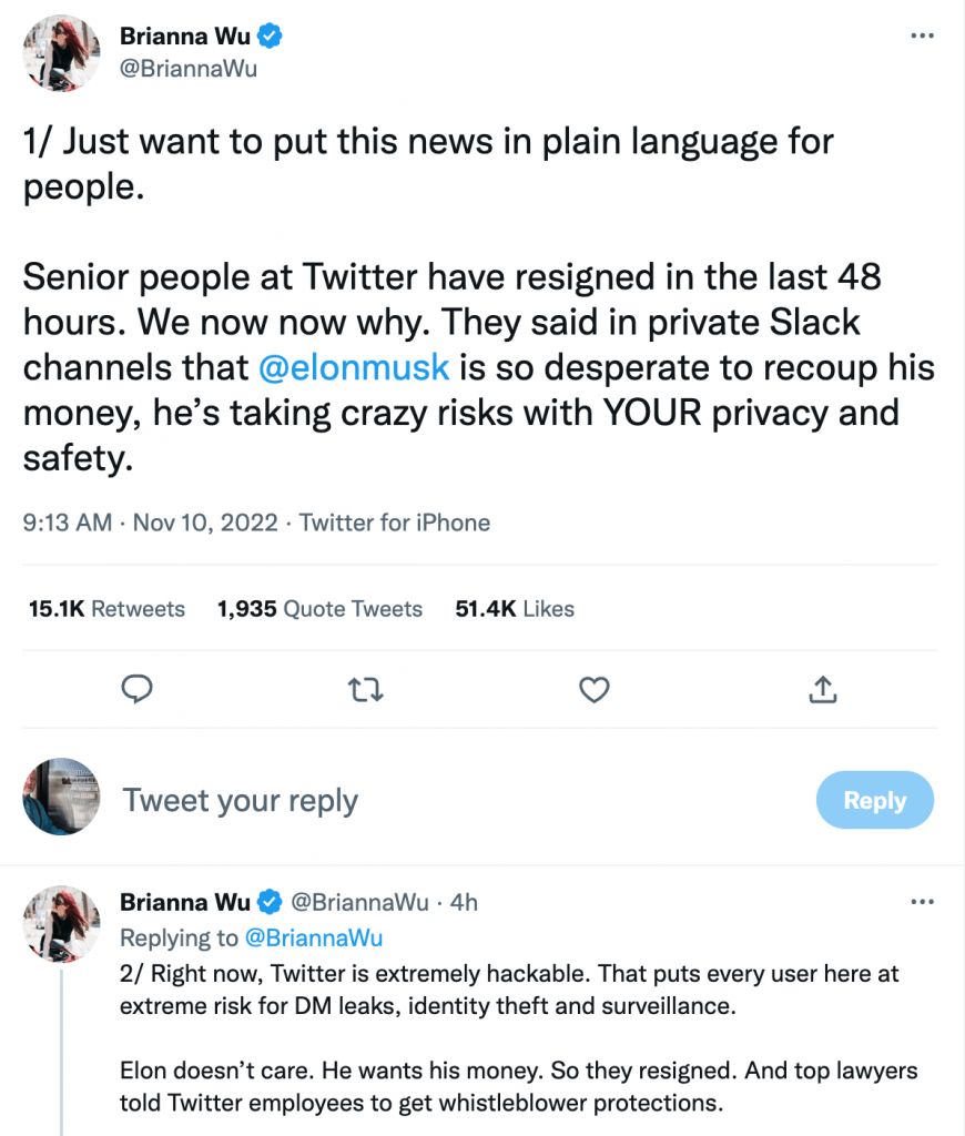 This is a Twitter screen capture. The tweets say: 1/ Just want to put this news in plain language for people. Senior people at Twitter have resigned in the last 48 hours. We now know why. They said in private Slack channels that @elonmusk is so desperate to recoup his money, he’s taking crazy risks with YOUR privacy and safety.2/ Right now, Twitter is extremely hackable. That puts every user here at extreme risk for DM leaks, identity theft and surveillance. Elon doesn’t care. He wants his money. So they resigned. And top lawyers told Twitter employees to get whistleblower protections.