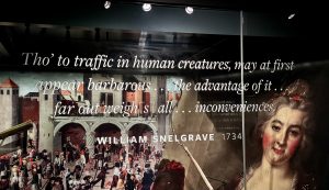Display in museum that reads - “Tho’ traffic in human creatures ... may at first appear barbarous ... the advantage of it far outweigh(s) all …inconveniences.”